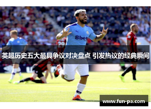 英超历史五大最具争议对决盘点 引发热议的经典瞬间