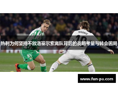 热刺为何坚持不放洛塞尔索离队背后的战略考量与转会困局 热刺为何坚持不放洛塞尔索离队背后的战略考量与转会困局