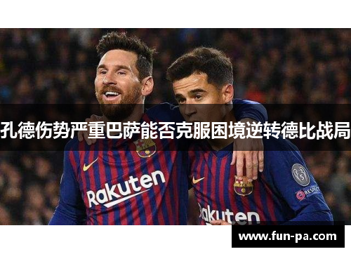 孔德伤势严重巴萨能否克服困境逆转德比战局