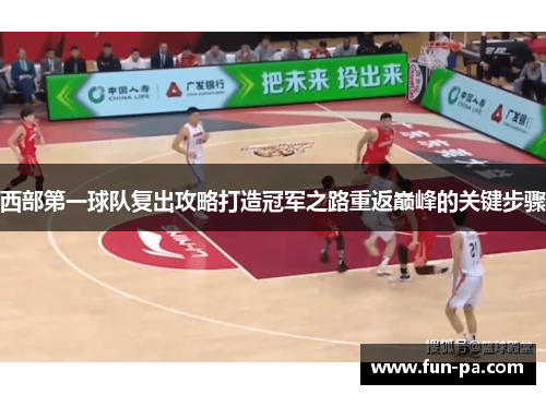 西部第一球队复出攻略打造冠军之路重返巅峰的关键步骤