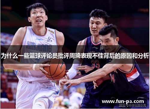 为什么一些篮球评论员批评周琦表现不佳背后的原因和分析 为什么一些篮球评论员批评周琦表现不佳背后的原因和分析