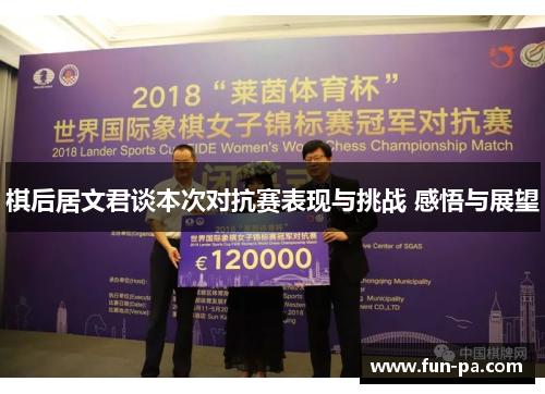 棋后居文君谈本次对抗赛表现与挑战 感悟与展望
