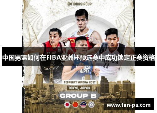 中国男篮如何在FIBA亚洲杯预选赛中成功锁定正赛资格