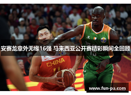 安赛龙意外无缘16强 马来西亚公开赛精彩瞬间全回顾