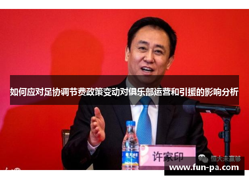 如何应对足协调节费政策变动对俱乐部运营和引援的影响分析