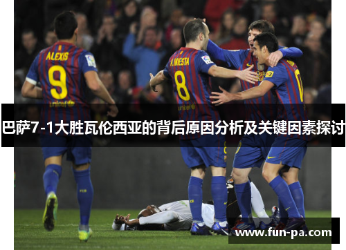 巴萨7-1大胜瓦伦西亚的背后原因分析及关键因素探讨 巴萨7-1大胜瓦伦西亚的背后原因分析及关键因素探讨