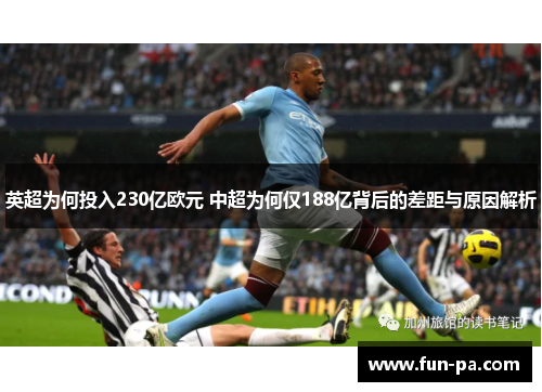 英超为何投入230亿欧元 中超为何仅188亿背后的差距与原因解析