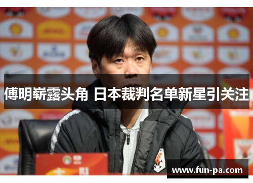 傅明崭露头角 日本裁判名单新星引关注
