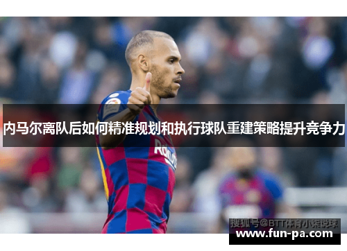 内马尔离队后如何精准规划和执行球队重建策略提升竞争力