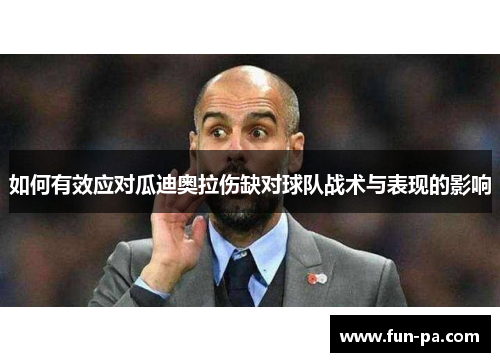 如何有效应对瓜迪奥拉伤缺对球队战术与表现的影响