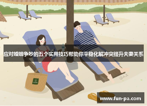 应对婚姻争吵的五个实用技巧帮助你平稳化解冲突提升夫妻关系