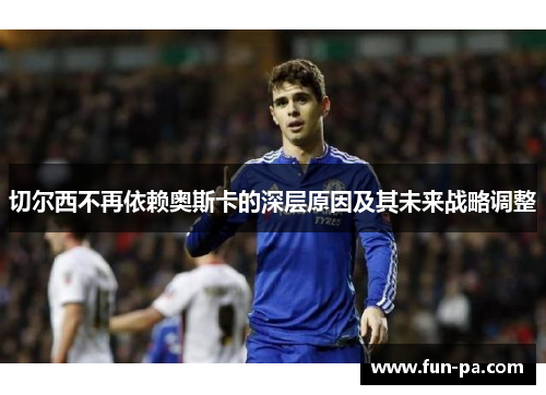 切尔西不再依赖奥斯卡的深层原因及其未来战略调整