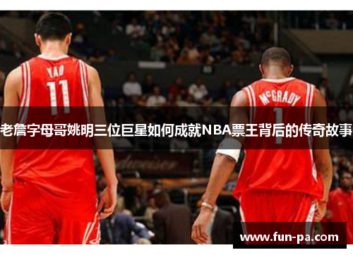 老詹字母哥姚明三位巨星如何成就NBA票王背后的传奇故事