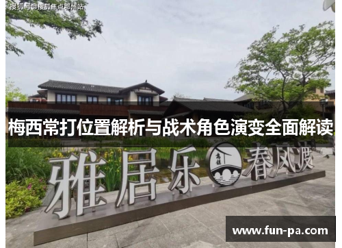 梅西常打位置解析与战术角色演变全面解读 梅西常打位置解析与战术角色演变全面解读