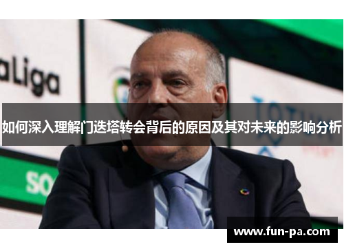 如何深入理解门迭塔转会背后的原因及其对未来的影响分析 如何深入理解门迭塔转会背后的原因及其对未来的影响分析