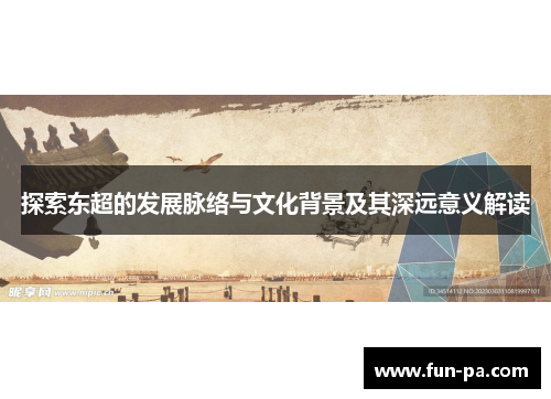 探索东超的发展脉络与文化背景及其深远意义解读 探索东超的发展脉络与文化背景及其深远意义解读
