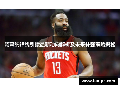 阿森纳锋线引援最新动向解析及未来补强策略揭秘 阿森纳锋线引援最新动向解析及未来补强策略揭秘