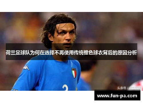 荷兰足球队为何在选择不再使用传统橙色球衣背后的原因分析