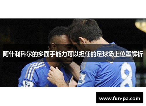 阿什利科尔的多面手能力可以担任的足球场上位置解析