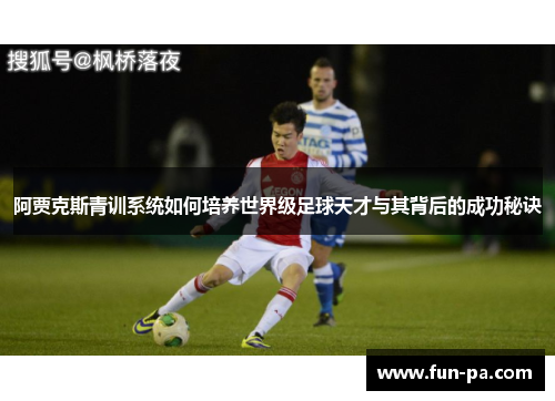 阿贾克斯青训系统如何培养世界级足球天才与其背后的成功秘诀 阿贾克斯青训系统如何培养世界级足球天才与其背后的成功秘诀