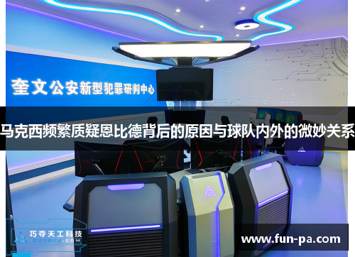 马克西频繁质疑恩比德背后的原因与球队内外的微妙关系