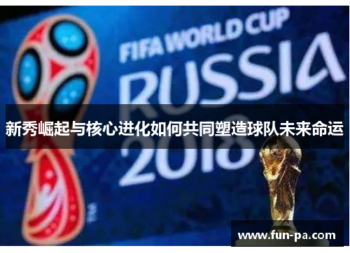 新秀崛起与核心进化如何共同塑造球队未来命运