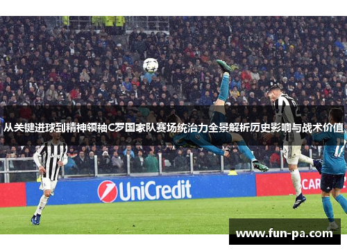 从关键进球到精神领袖C罗国家队赛场统治力全景解析历史影响与战术价值