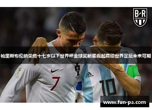 帕里斯布伦纳荣膺十七岁以下世界杯金球奖新星崛起震动世界足坛未来可期 帕里斯布伦纳荣膺十七岁以下世界杯金球奖新星崛起震动世界足坛未来可期