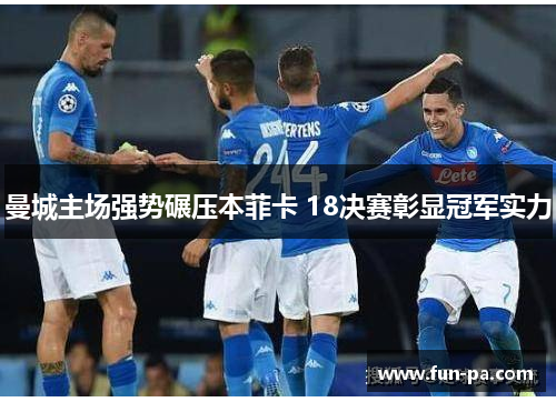 曼城主场强势碾压本菲卡 18决赛彰显冠军实力
