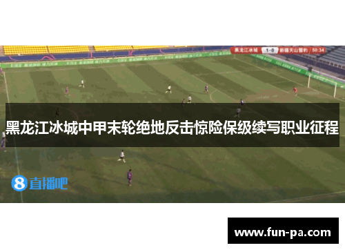 黑龙江冰城中甲末轮绝地反击惊险保级续写职业征程