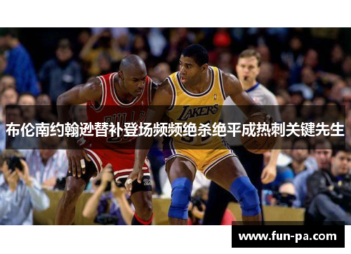 布伦南约翰逊替补登场频频绝杀绝平成热刺关键先生 布伦南约翰逊替补登场频频绝杀绝平成热刺关键先生